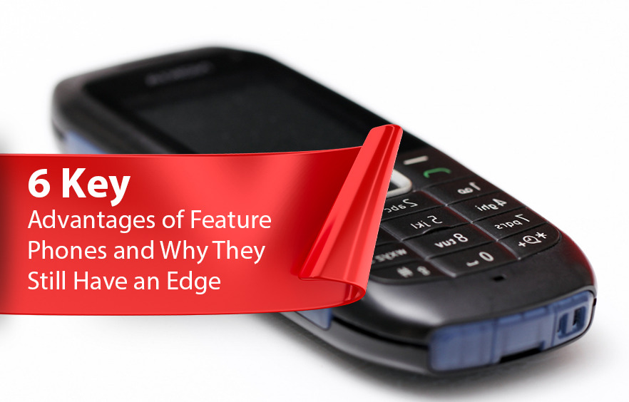 6 Key Advantages of Feature Phones: Why They Still Have an Edge