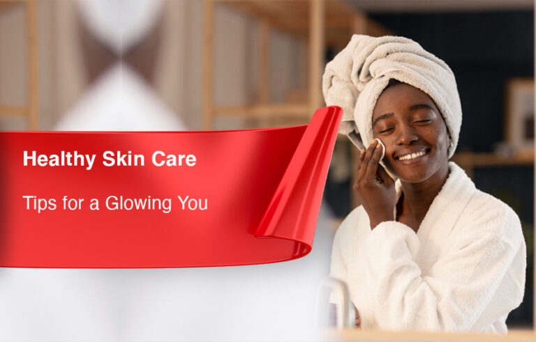 Healthy Skin Care Tips for a Glowing You