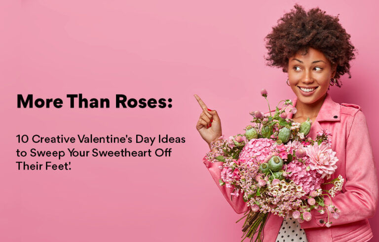 More Than Roses: 10 Creative Valentine’s Day Ideas to Sweep Your Sweetheart Off Their Feet