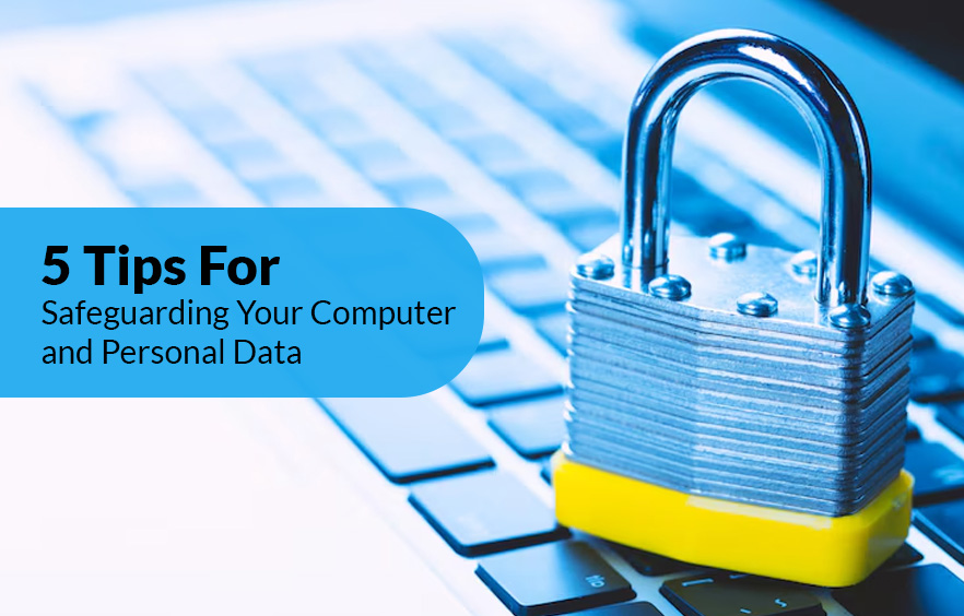 5 Tips for Safeguarding Your Computer and Personal Data